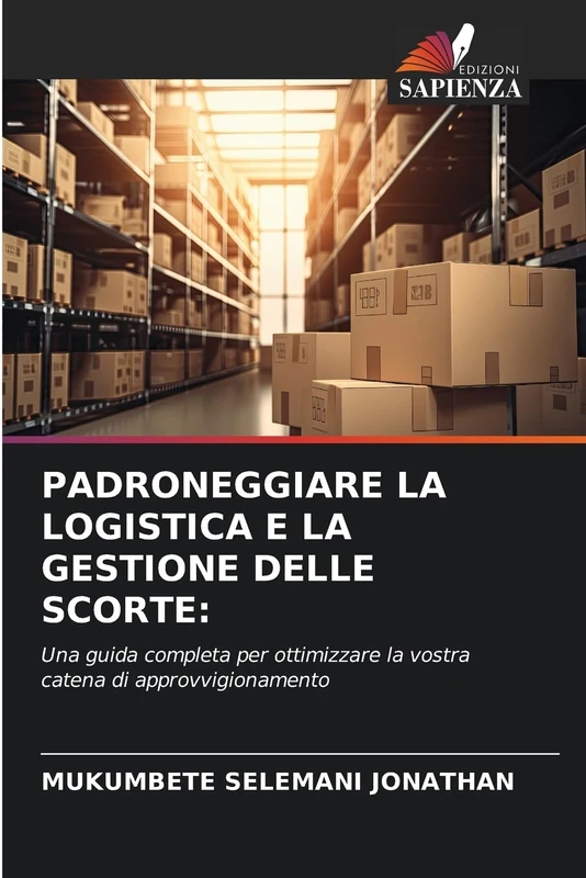 PADRONEGGIARE LA LOGISTICA E LA GESTIONE DELLE SCORTE:: Una guida completa per ottimizzare la vostra catena di approvvigionamento