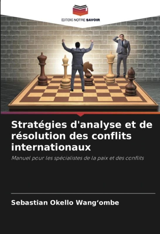 Stratégies d'analyse et de résolution des conflits internationaux: Manuel pour les spécialistes de la paix et des conflits