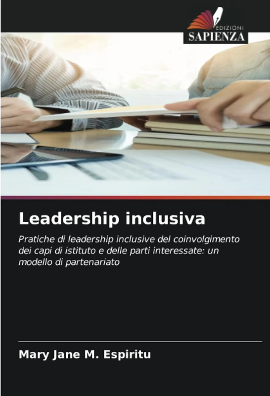 Leadership inclusiva: Pratiche di leadership inclusive del coinvolgimento dei capi di istituto e delle parti interessate: un modello di partenariato