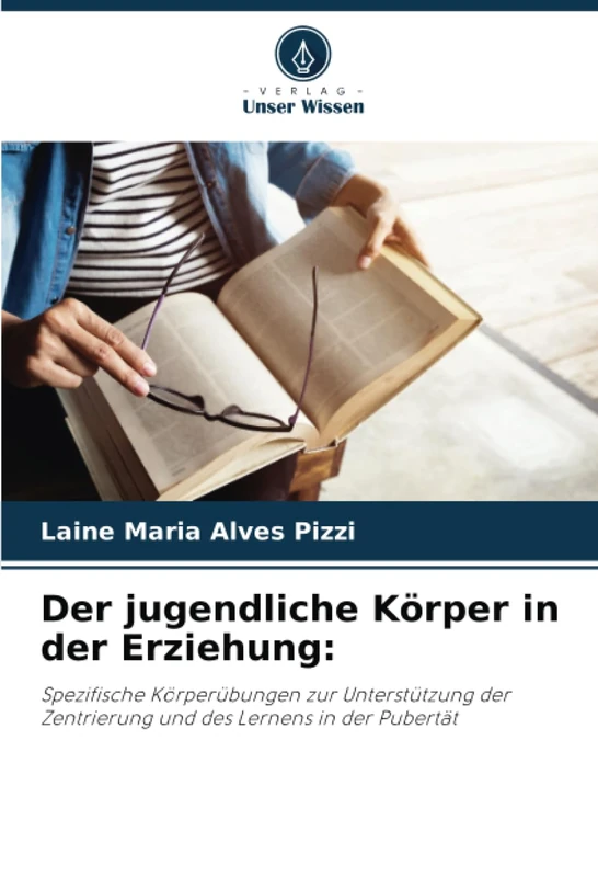 Der jugendliche Körper in der Erziehung:: Spezifische Körperübungen zur Unterstützung der Zentrierung und des Lernens in der Pubertät