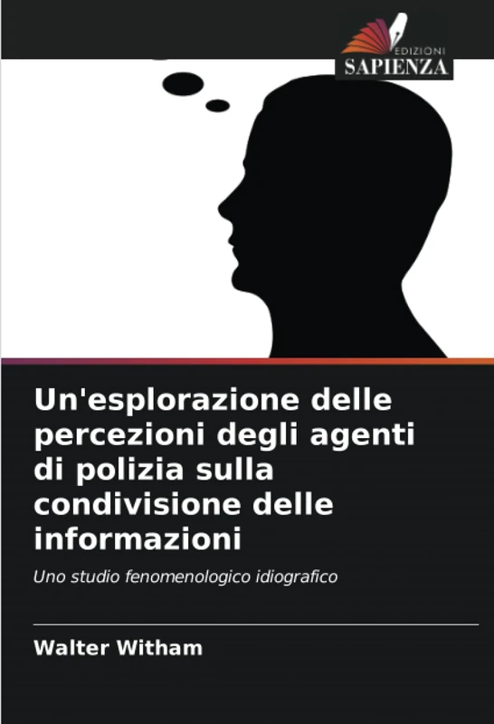 Un'esplorazione delle percezioni degli agenti di polizia sulla condivisione delle informazioni: Uno studio fenomenologico idiografico