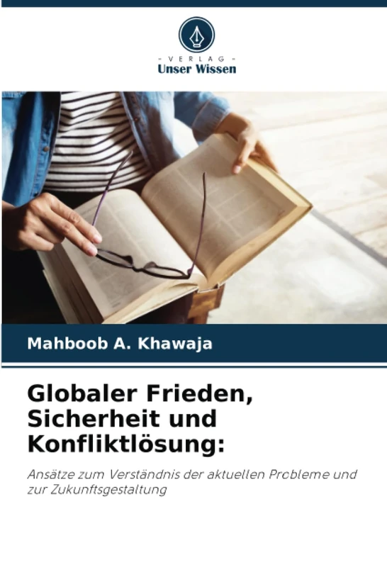Globaler Frieden, Sicherheit und Konfliktlösung:: Ansätze zum Verständnis der aktuellen Probleme und zur Zukunftsgestaltung