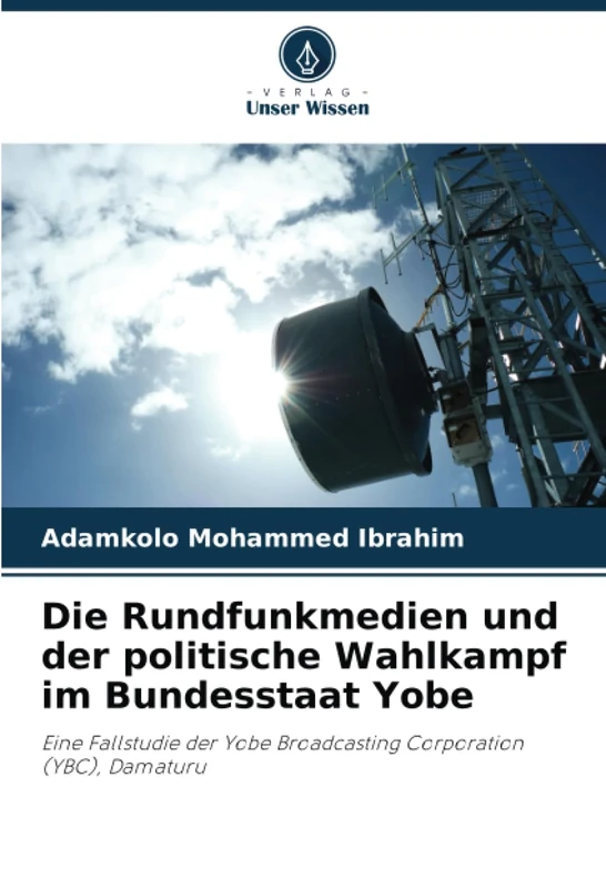Die Rundfunkmedien und der politische Wahlkampf im Bundesstaat Yobe: Eine Fallstudie der Yobe Broadcasting Corporation (YBC), Damaturu