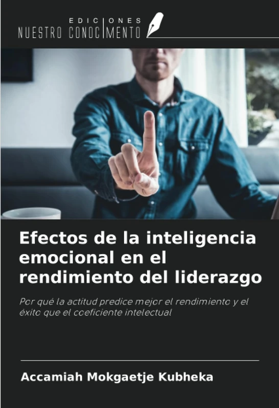 Efectos de la inteligencia emocional en el rendimiento del liderazgo: Por qué la actitud predice mejor el rendimiento y el éxito que el coeficiente intelectual