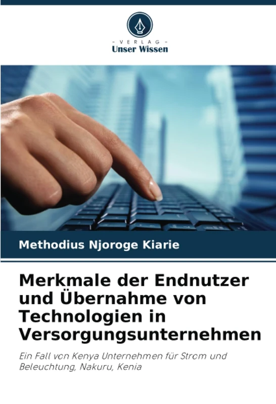 Merkmale der Endnutzer und Übernahme von Technologien in Versorgungsunternehmen: Ein Fall von Kenya Unternehmen für Strom und Beleuchtung, Nakuru, Kenia