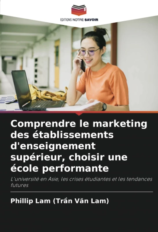 Comprendre le marketing des établissements d'enseignement supérieur, choisir une école performante: L'université en Asie, les crises étudiantes et les tendances futures