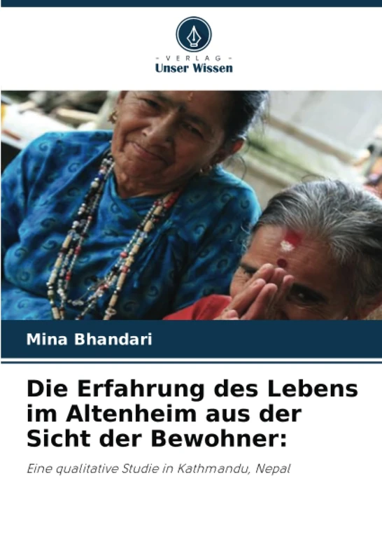 Die Erfahrung des Lebens im Altenheim aus der Sicht der Bewohner:: Eine qualitative Studie in Kathmandu, Nepal