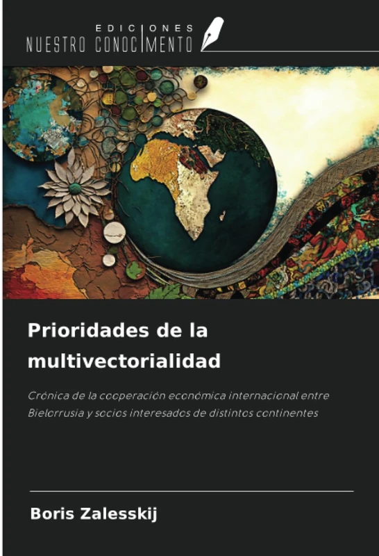 Prioridades de la multivectorialidad: Crónica de la cooperación económica internacional entre Bielorrusia y socios interesados de distintos continentes