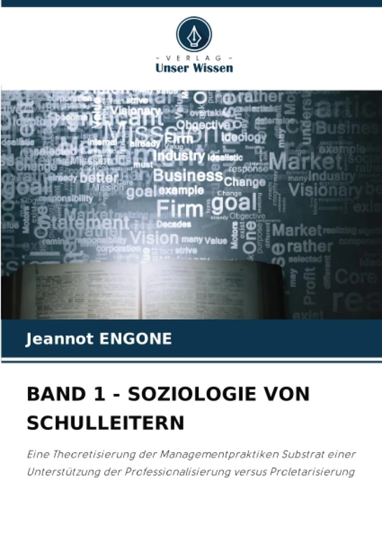 BAND 1 - SOZIOLOGIE VON SCHULLEITERN: Eine Theoretisierung der Managementpraktiken Substrat einer Unterstützung der Professionalisierung versus Proletarisierung