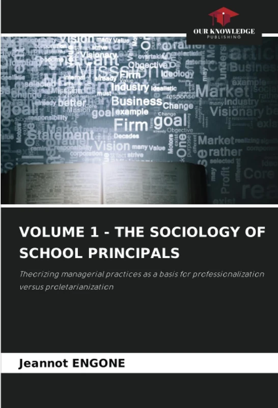 VOLUME 1 - THE SOCIOLOGY OF SCHOOL PRINCIPALS: Theorizing managerial practices as a basis for professionalization versus proletarianization