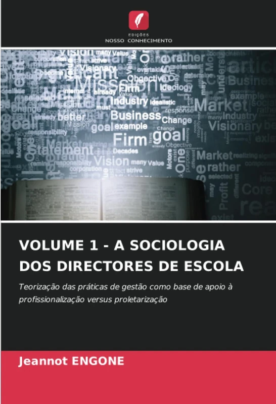 VOLUME 1 - A SOCIOLOGIA DOS DIRECTORES DE ESCOLA: Teorização das práticas de gestão como base de apoio à profissionalização versus proletarização