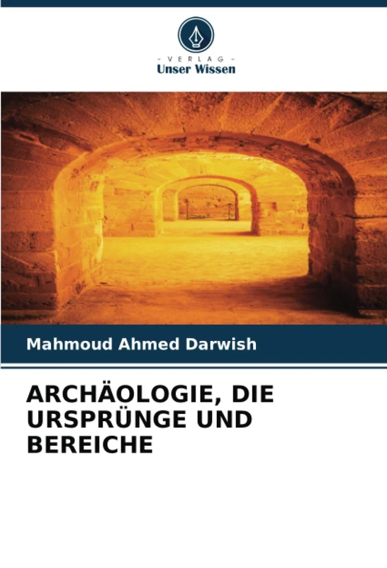 ARCHÄOLOGIE, DIE URSPRÜNGE UND BEREICHE