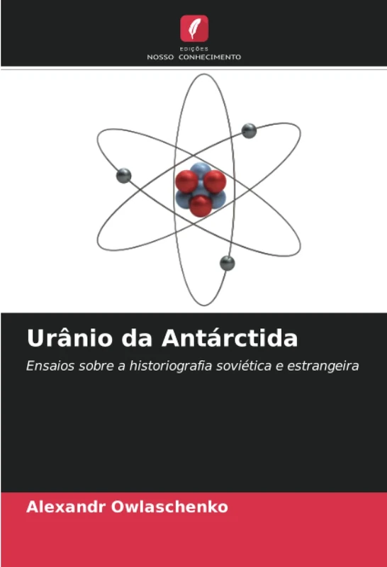 Urânio da Antárctida: Ensaios sobre a historiografia soviética e estrangeira