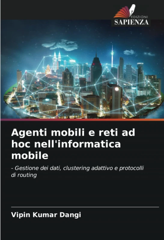 Agenti mobili e reti ad hoc nell'informatica mobile: - Gestione dei dati, clustering adattivo e protocolli di routing