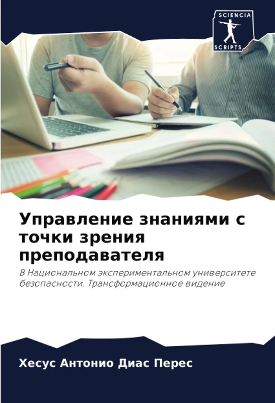 Управление знаниями с точки зрения преподавателя: В Национальном экспериментальном университете безопасности. Трансформационное видение: V ... bezopasnosti. Transformacionnoe widenie