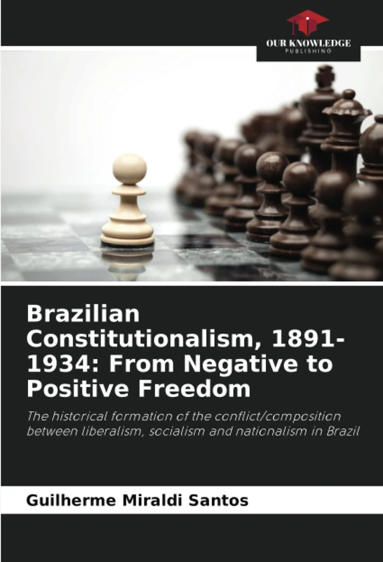 Brazilian Constitutionalism, 1891-1934: From Negative to Positive Freedom: The historical formation of the conflict/composition between liberalism, socialism and nationalism in Brazil