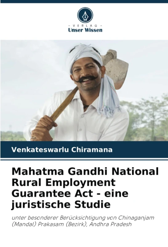 Mahatma Gandhi National Rural Employment Guarantee Act - eine juristische Studie: unter besonderer Berücksichtigung von Chinaganjam (Mandal) Prakasam (Bezirk), Andhra Pradesh