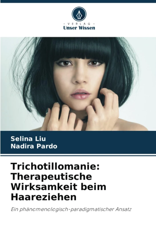 Trichotillomanie: Therapeutische Wirksamkeit beim Haareziehen: Ein phänomenologisch-paradigmatischer Ansatz