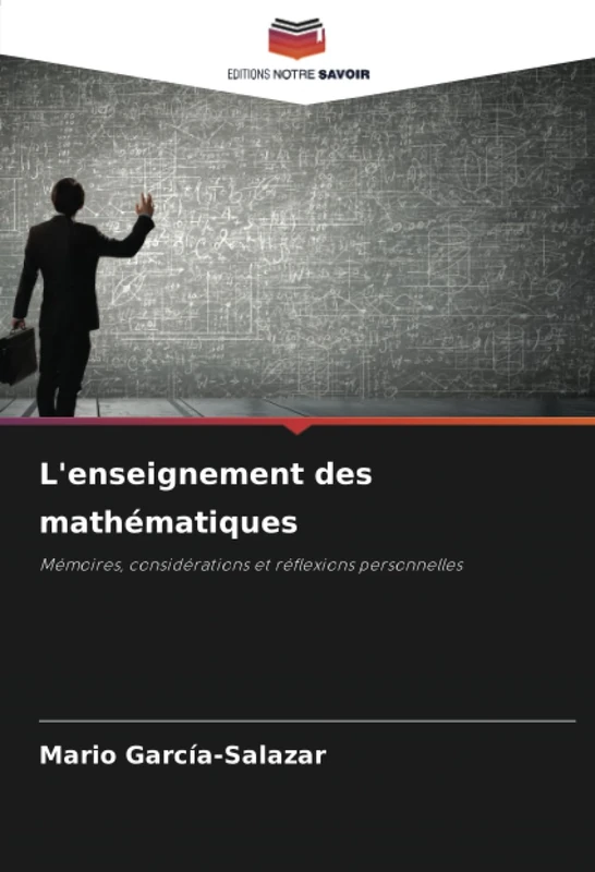 L'enseignement des mathématiques: Mémoires, considérations et réflexions personnelles