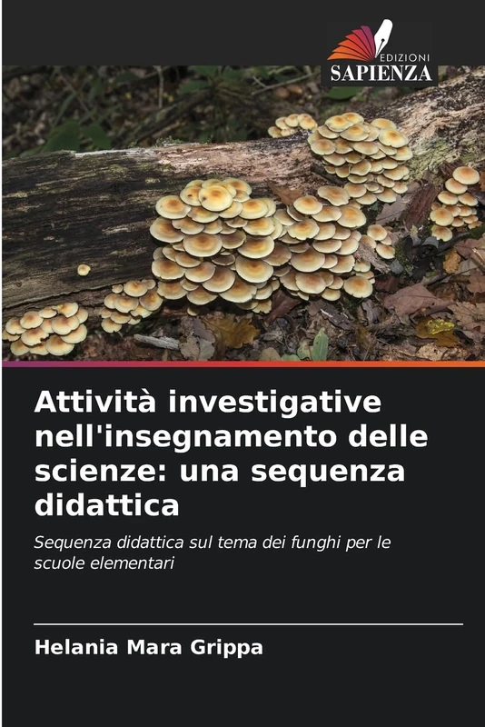 Attività investigative nell'insegnamento delle scienze: una sequenza didattica: Sequenza didattica sul tema dei funghi per le scuole elementari