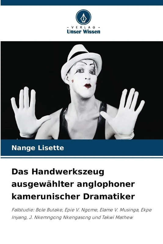 Das Handwerkszeug ausgewählter anglophoner kamerunischer Dramatiker: Fallstudie: Bole Butake, Epie V. Ngome, Elame V. Musinga, Ekpe Inyang, J. Nkemngong Nkengasong und Takwi Mathew