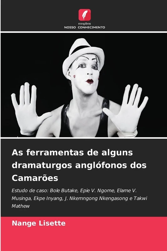 As ferramentas de alguns dramaturgos anglófonos dos Camarões: Estudo de caso: Bole Butake, Epie V. Ngome, Elame V. Musinga, Ekpe Inyang, J. Nkemngong Nkengasong e Takwi Mathew