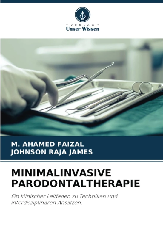 MINIMALINVASIVE PARODONTALTHERAPIE: Ein klinischer Leitfaden zu Techniken und interdisziplinären Ansätzen.