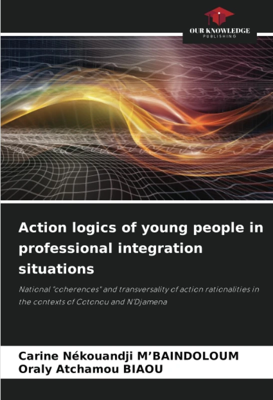 Action logics of young people in professional integration situations: National "coherences" and transversality of action rationalities in the contexts of Cotonou and N'Djamena