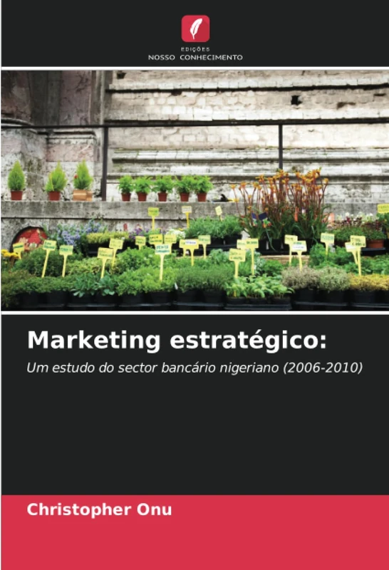 Marketing estratégico:: Um estudo do sector bancário nigeriano (2006-2010)