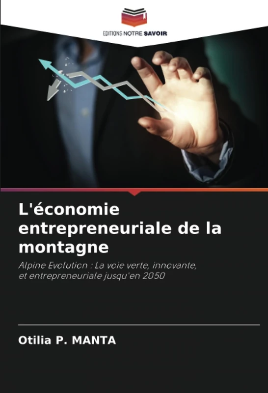 L'économie entrepreneuriale de la montagne: Alpine Evolution : La voie verte, innovante,et entrepreneuriale jusqu'en 2050