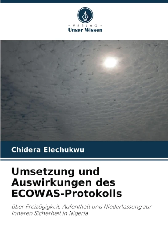 Umsetzung und Auswirkungen des ECOWAS-Protokolls: über Freizügigkeit, Aufenthalt und Niederlassung zur inneren Sicherheit in Nigeria