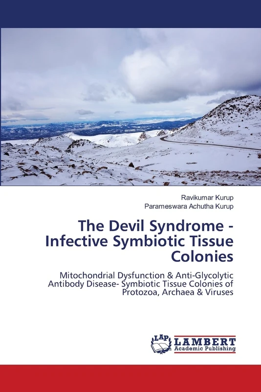 The Devil Syndrome - Infective Symbiotic Tissue Colonies: Mitochondrial Dysfunction & Anti-Glycolytic Antibody Disease- Symbiotic Tissue Colonies of Protozoa, Archaea & Viruses