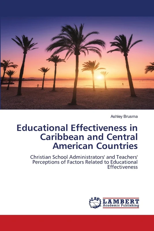 Educational Effectiveness in Caribbean and Central American Countries: Christian School Administrators' and Teachers' Perceptions of Factors Related to Educational Effectiveness