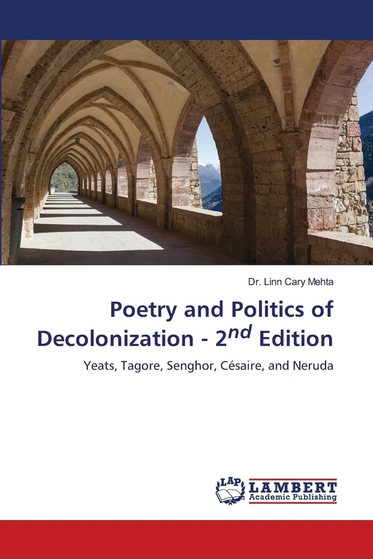 Poetry and Politics of Decolonization - 2nd Edition: Yeats, Tagore, Senghor, Césaire, and Neruda