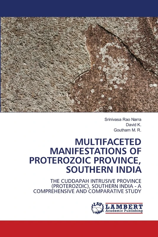 MULTIFACETED MANIFESTATIONS OF PROTEROZOIC PROVINCE, SOUTHERN INDIA: THE CUDDAPAH INTRUSIVE PROVINCE (PROTEROZOIC), SOUTHERN INDIA - A COMPREHENSIVE AND COMPARATIVE STUDY