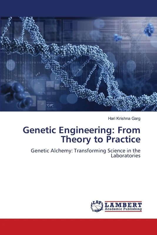 Genetic Engineering: From Theory to Practice: Genetic Alchemy: Transforming Science in the Laboratories