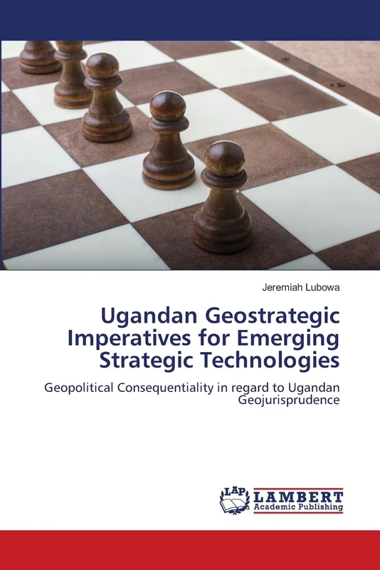 Ugandan Geostrategic Imperatives for Emerging Strategic Technologies: Geopolitical Consequentiality in regard to Ugandan Geojurisprudence