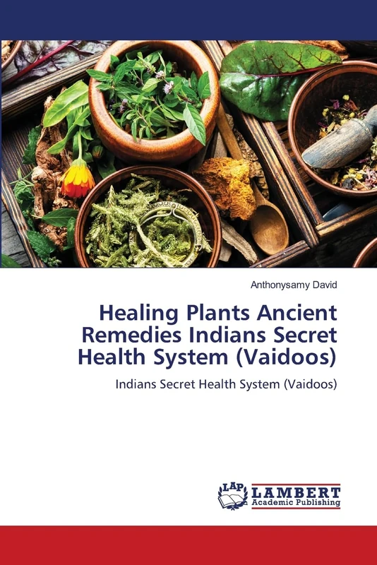 Healing Plants Ancient Remedies Indians Secret Health System (Vaidoos): Indians Secret Health System (Vaidoos)