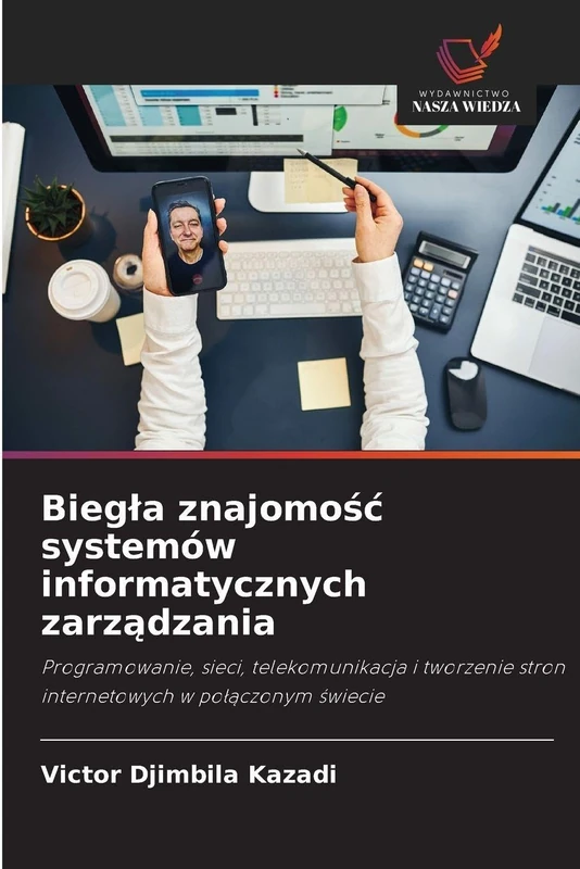 Biegla znajomośc systemów informatycznych zarządzania: Programowanie, sieci, telekomunikacja i tworzenie stron internetowych w po¿¿czonym ¿wiecie