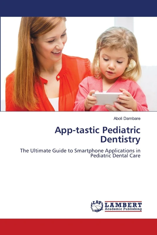 App-tastic Pediatric Dentistry: The Ultimate Guide to Smartphone Applications in Pediatric Dental Care