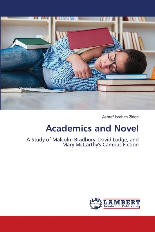 Academics and Novel: A Study of Malcolm Bradbury, David Lodge, and Mary McCarthy's Campus Fiction