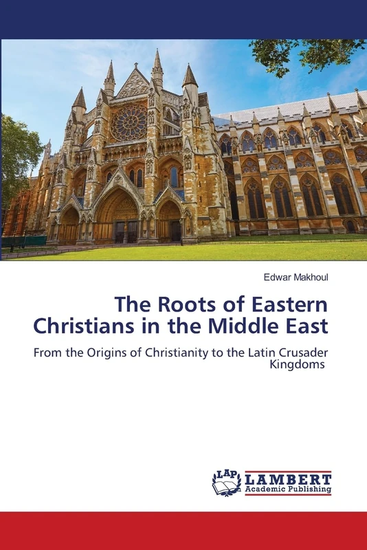 The Roots of Eastern Christians in the Middle East: From the Origins of Christianity to the Latin Crusader Kingdoms - Image 1