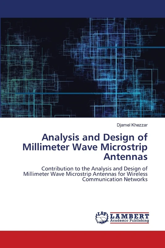 Analysis and Design of Millimeter Wave Microstrip Antennas: Contribution to the Analysis and Design ofMillimeter Wave Microstrip Antennas for WirelessCommunication Networks