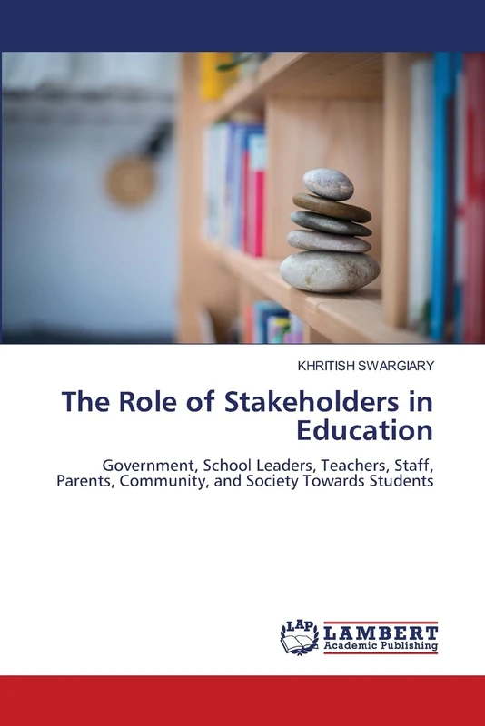 The Role of Stakeholders in Education: Government, School Leaders, Teachers, Staff, Parents, Community, and Society Towards Students