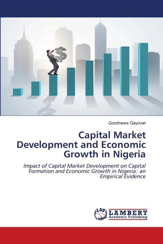 Capital Market Development and Economic Growth in Nigeria: Impact of Capital Market Development on Capital Formation and Economic Growth in Nigeria: an Empirical Evidence