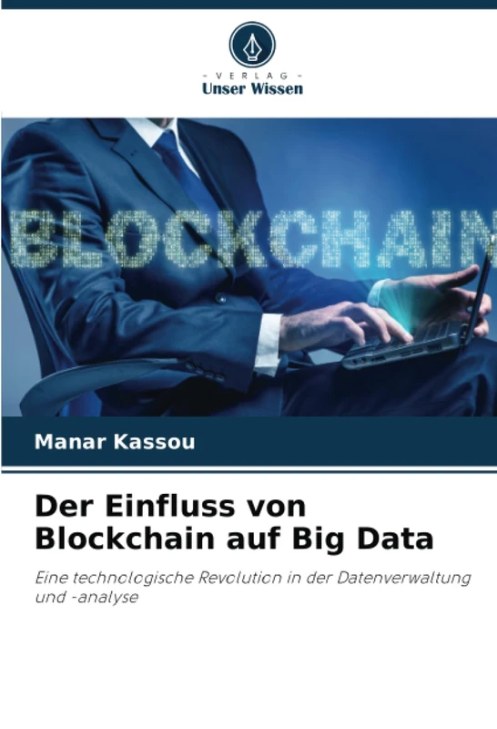 Der Einfluss von Blockchain auf Big Data: Eine technologische Revolution in der Datenverwaltung und -analyse