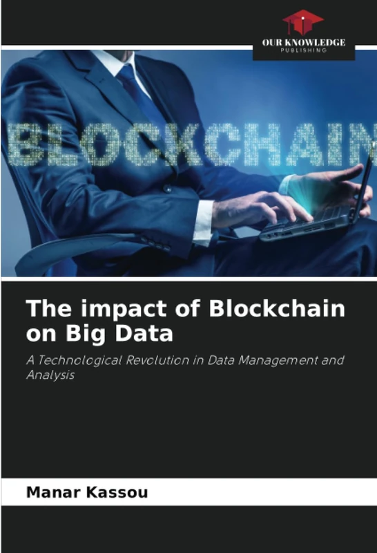 The impact of Blockchain on Big Data: A Technological Revolution in Data Management and Analysis