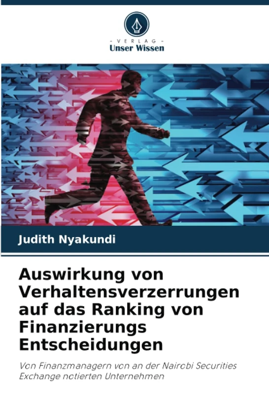 Auswirkung von Verhaltensverzerrungen auf das Ranking von Finanzierungs Entscheidungen: Von Finanzmanagern von an der Nairobi Securities Exchange notierten Unternehmen