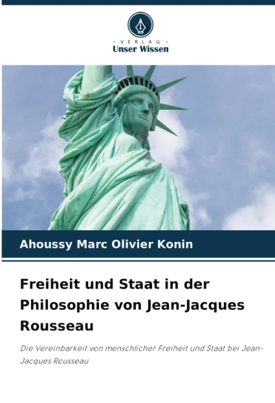 Freiheit und Staat in der Philosophie von Jean-Jacques Rousseau: Die Vereinbarkeit von menschlicher Freiheit und Staat bei Jean-Jacques Rousseau