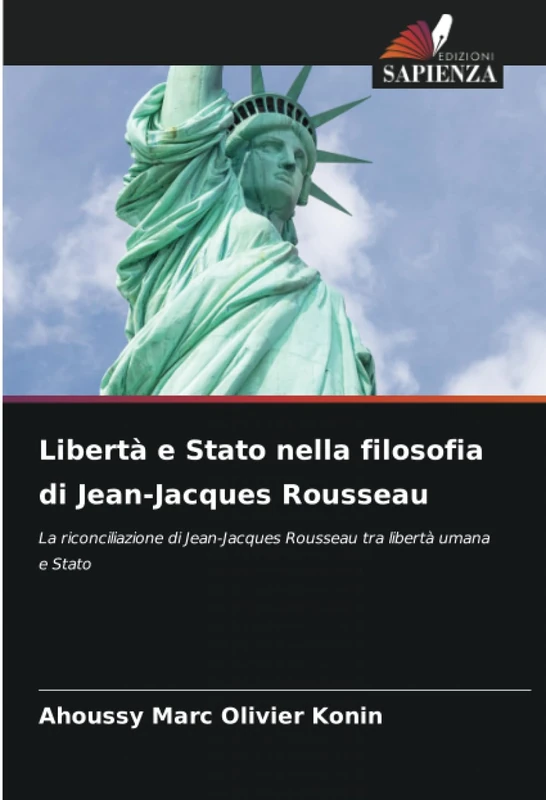 Libertà e Stato nella filosofia di Jean-Jacques Rousseau: La riconciliazione di Jean-Jacques Rousseau tra libertà umana e Stato